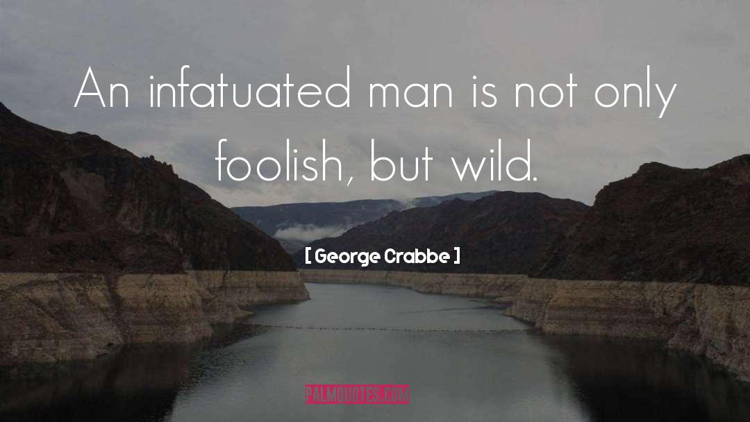 George Crabbe Quotes: An infatuated man is not