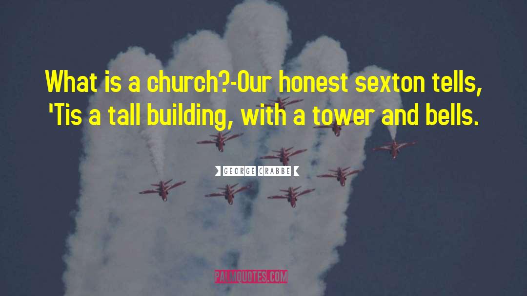 George Crabbe Quotes: What is a church?-Our honest