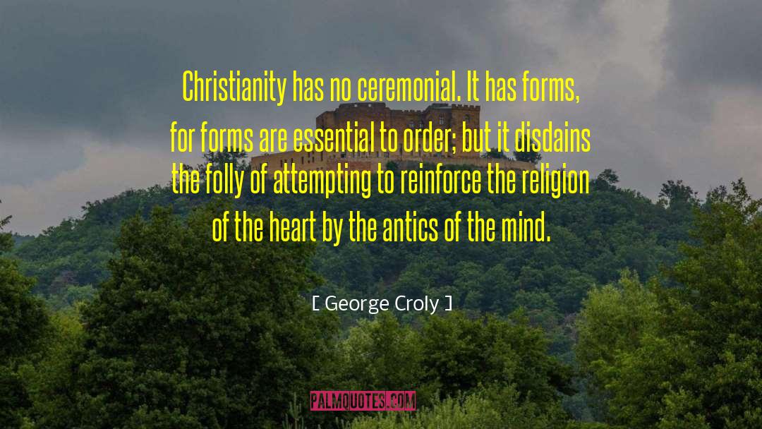George Croly Quotes: Christianity has no ceremonial. It