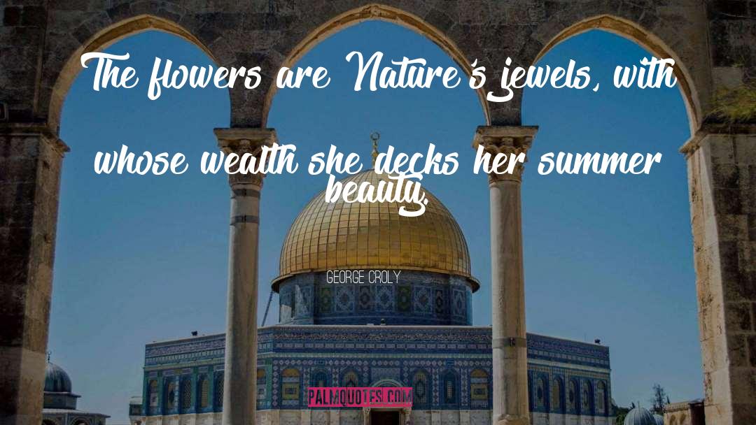 George Croly Quotes: The flowers are Nature's jewels,