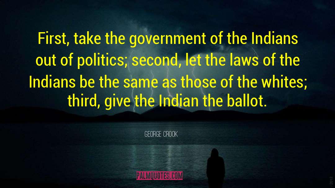 George Crook Quotes: First, take the government of