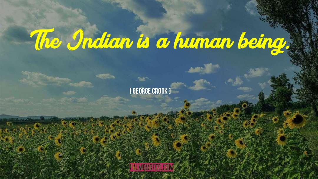 George Crook Quotes: The Indian is a human