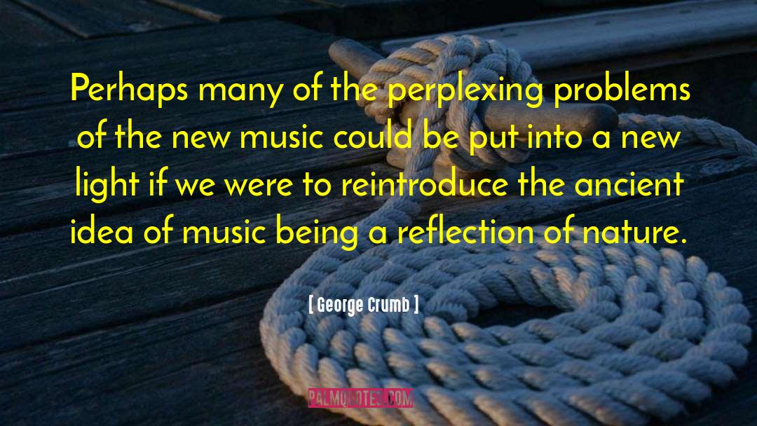 George Crumb Quotes: Perhaps many of the perplexing