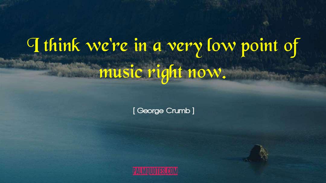 George Crumb Quotes: I think we're in a