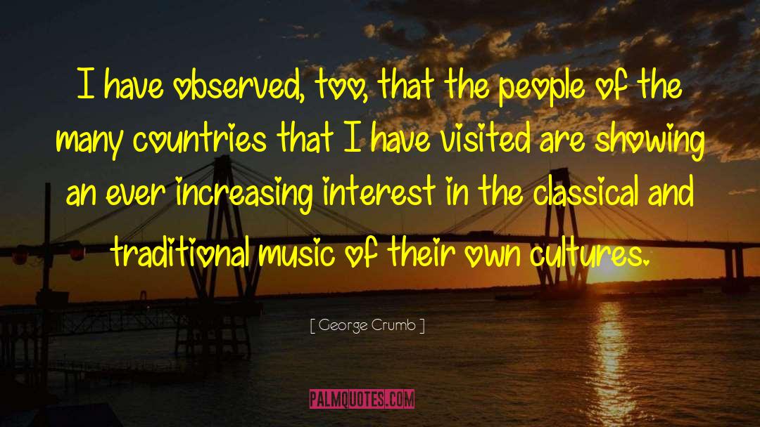 George Crumb Quotes: I have observed, too, that