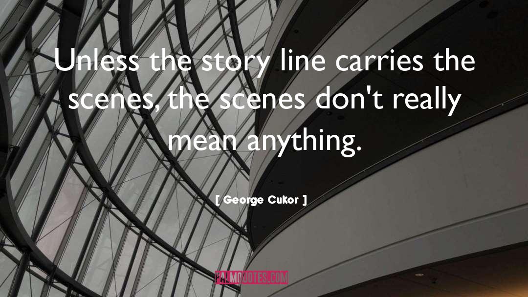 George Cukor Quotes: Unless the story line carries