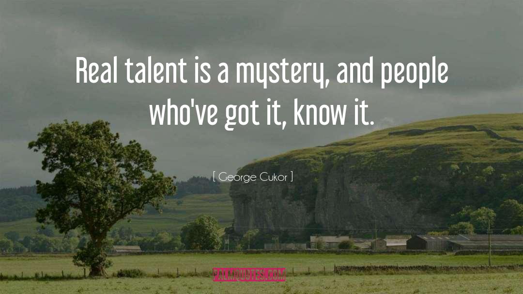 George Cukor Quotes: Real talent is a mystery,