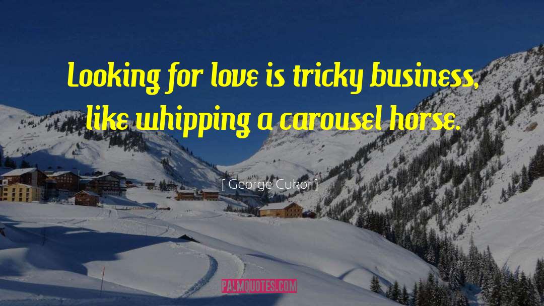 George Cukor Quotes: Looking for love is tricky