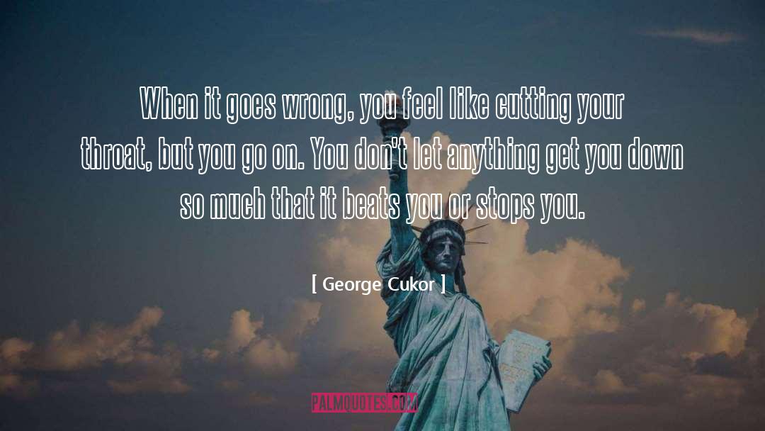 George Cukor Quotes: When it goes wrong, you