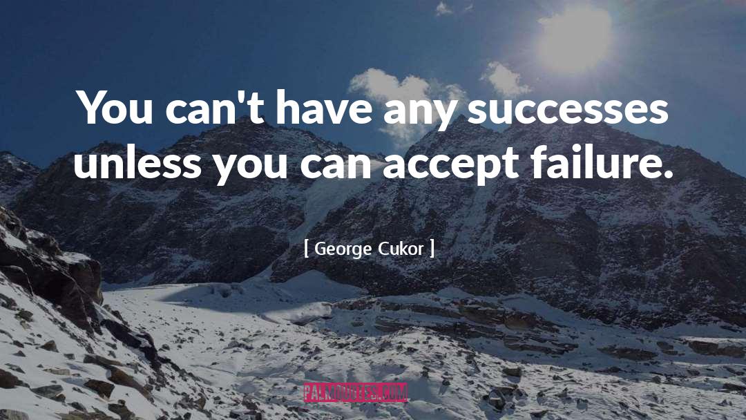 George Cukor Quotes: You can't have any successes