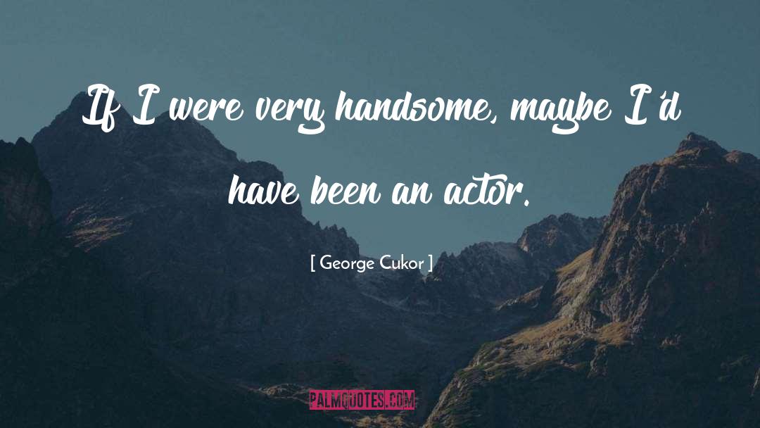 George Cukor Quotes: If I were very handsome,