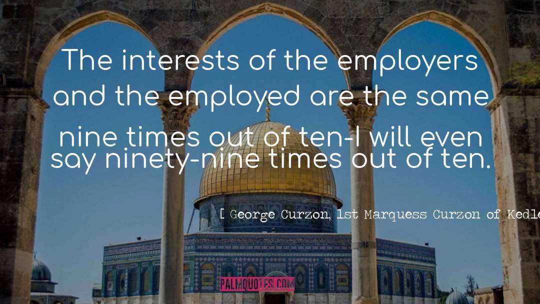 George Curzon, 1st Marquess Curzon Of Kedleston Quotes: The interests of the employers