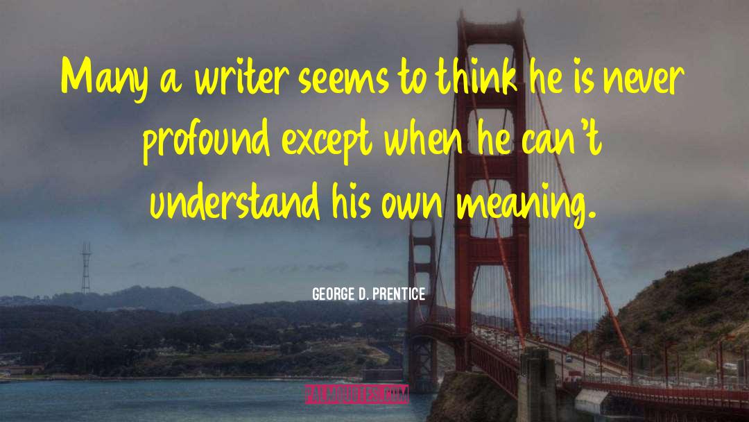 George D. Prentice Quotes: Many a writer seems to