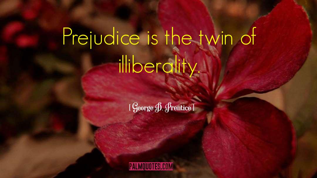 George D. Prentice Quotes: Prejudice is the twin of