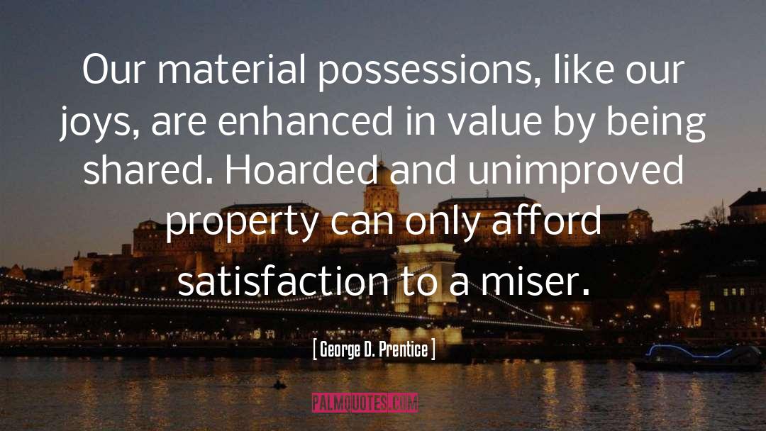 George D. Prentice Quotes: Our material possessions, like our