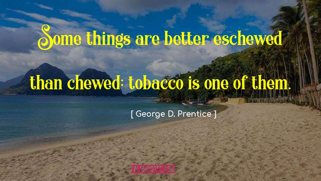 George D. Prentice Quotes: Some things are better eschewed