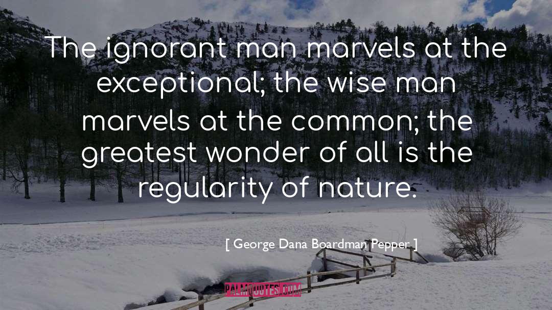 George Dana Boardman Pepper Quotes: The ignorant man marvels at