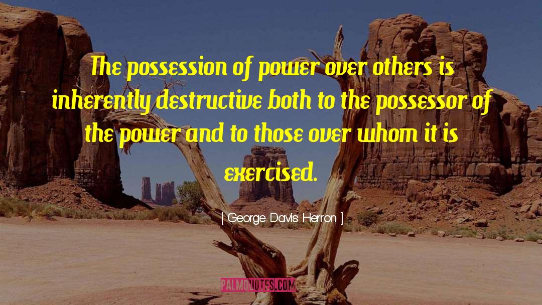 George Davis Herron Quotes: The possession of power over