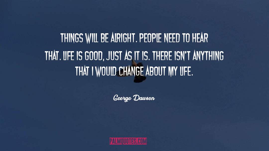 George Dawson Quotes: Things will be alright. People