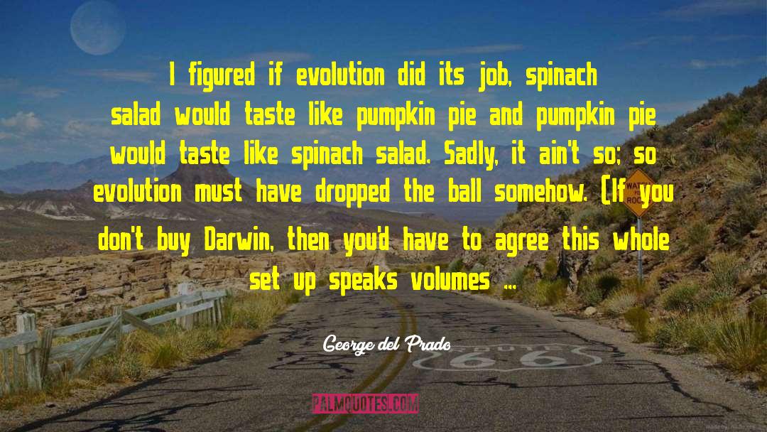 George Del Prado Quotes: I figured if evolution did