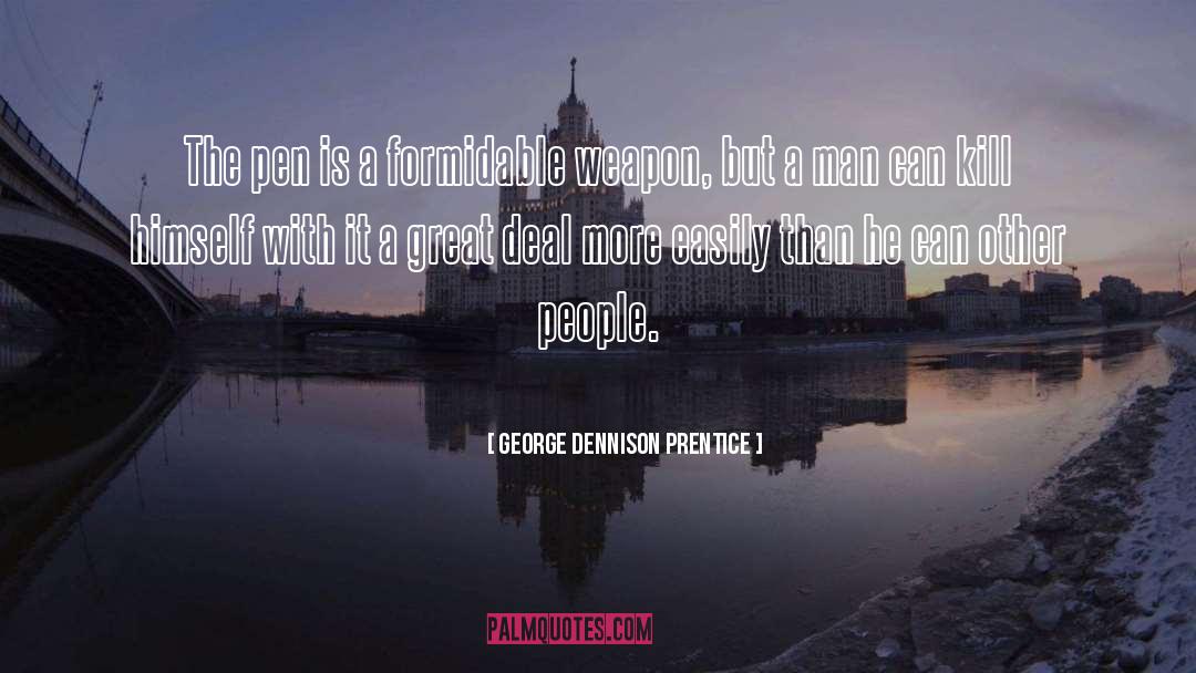 George Dennison Prentice Quotes: The pen is a formidable