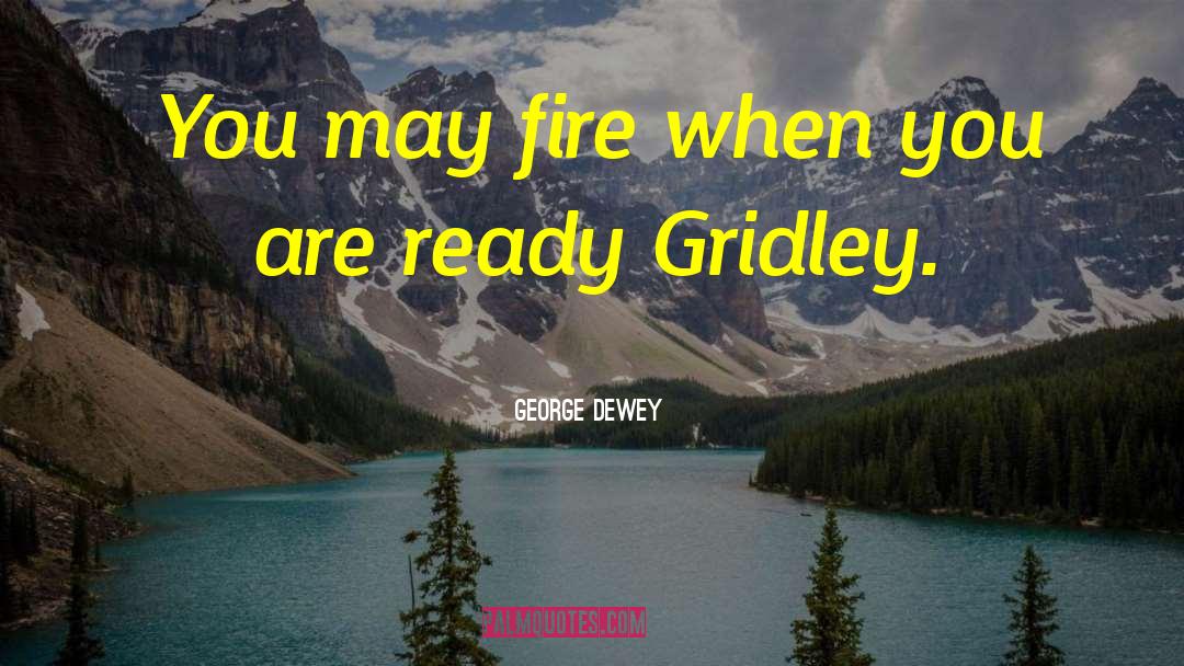 George Dewey Quotes: You may fire when you