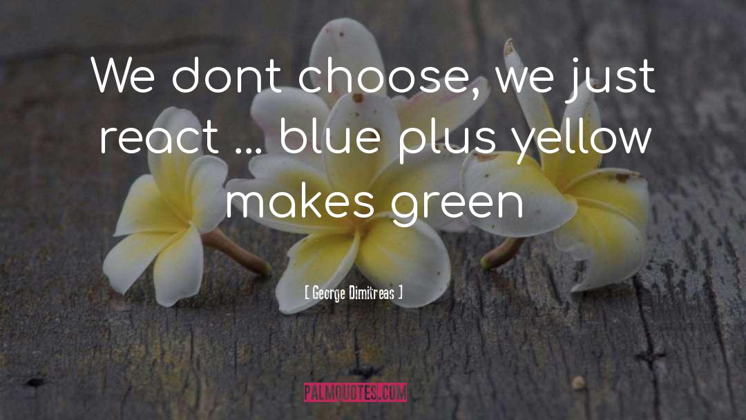 George Dimitreas Quotes: We dont choose, we just