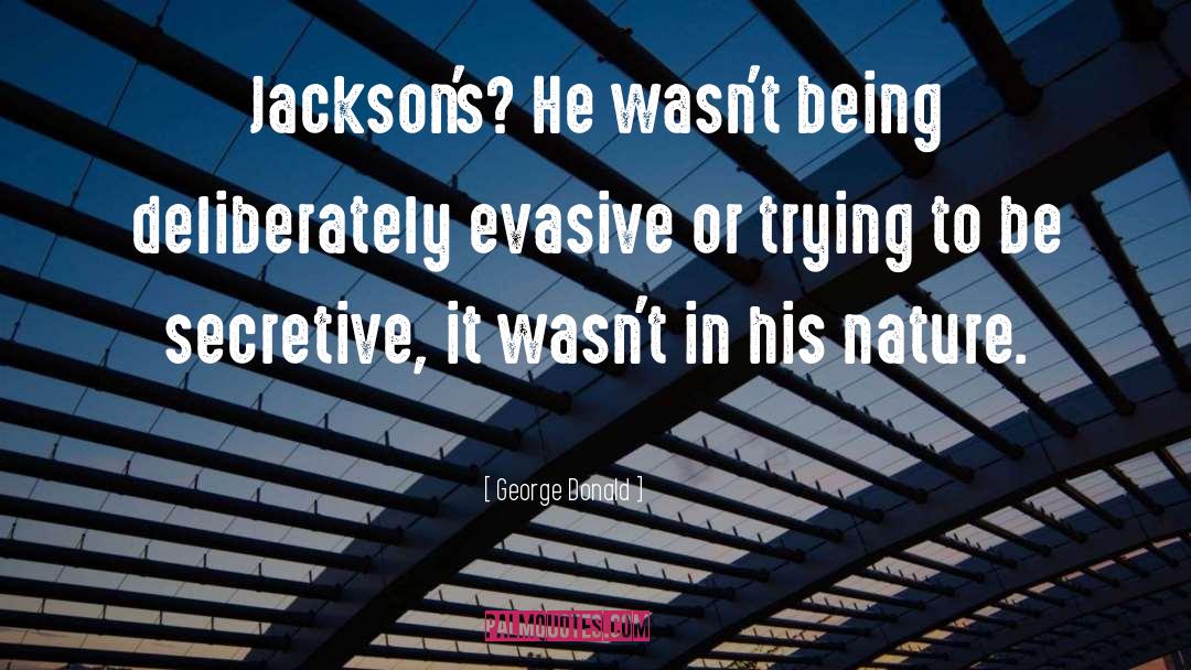 George Donald Quotes: Jackson's? He wasn't being deliberately