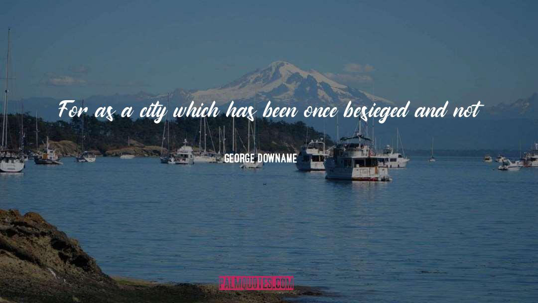 George Downame Quotes: For as a city which