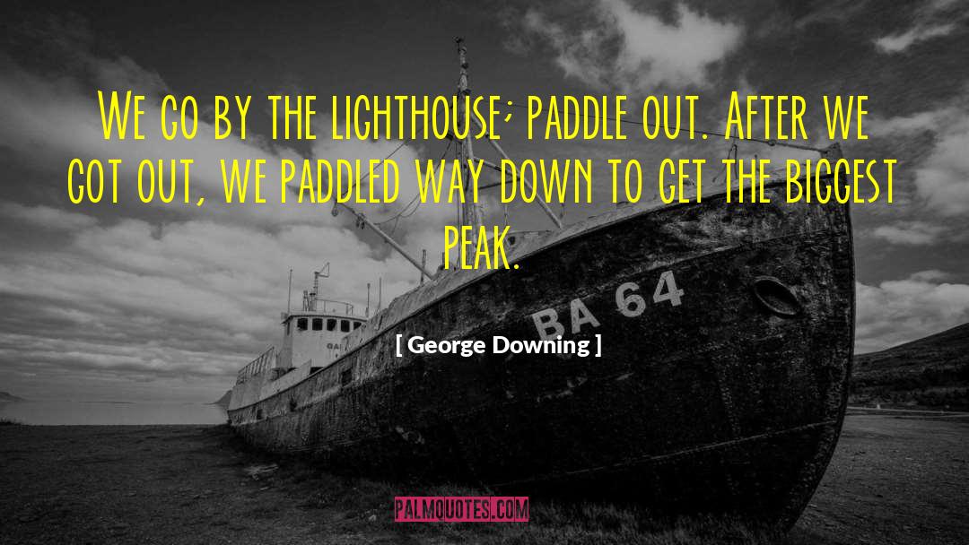 George Downing Quotes: We go by the lighthouse;