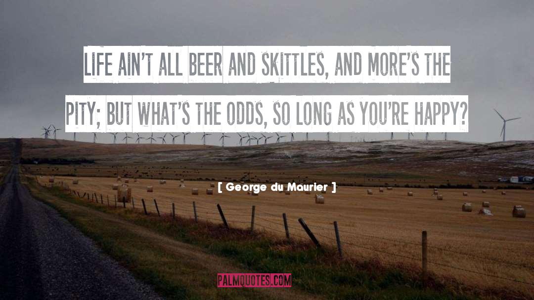 George Du Maurier Quotes: Life ain't all beer and