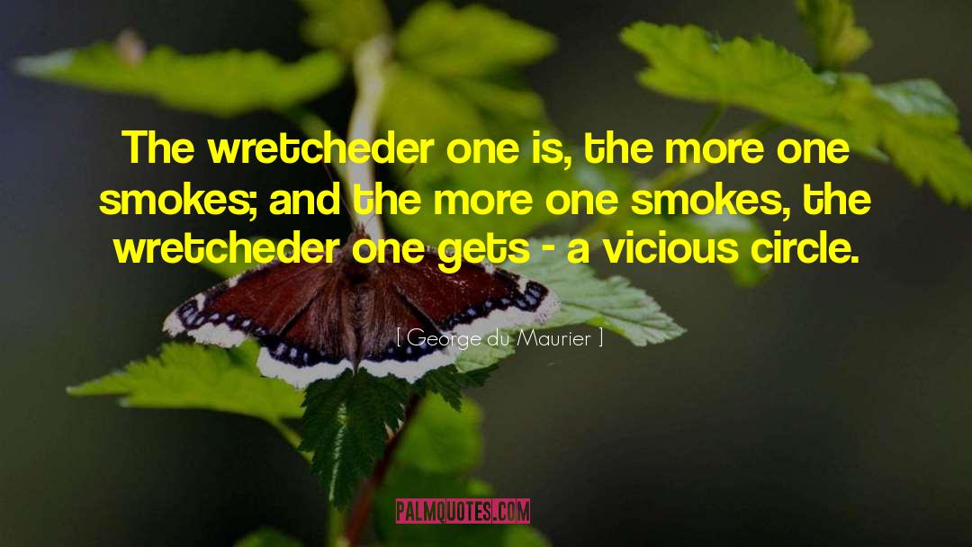 George Du Maurier Quotes: The wretcheder one is, the