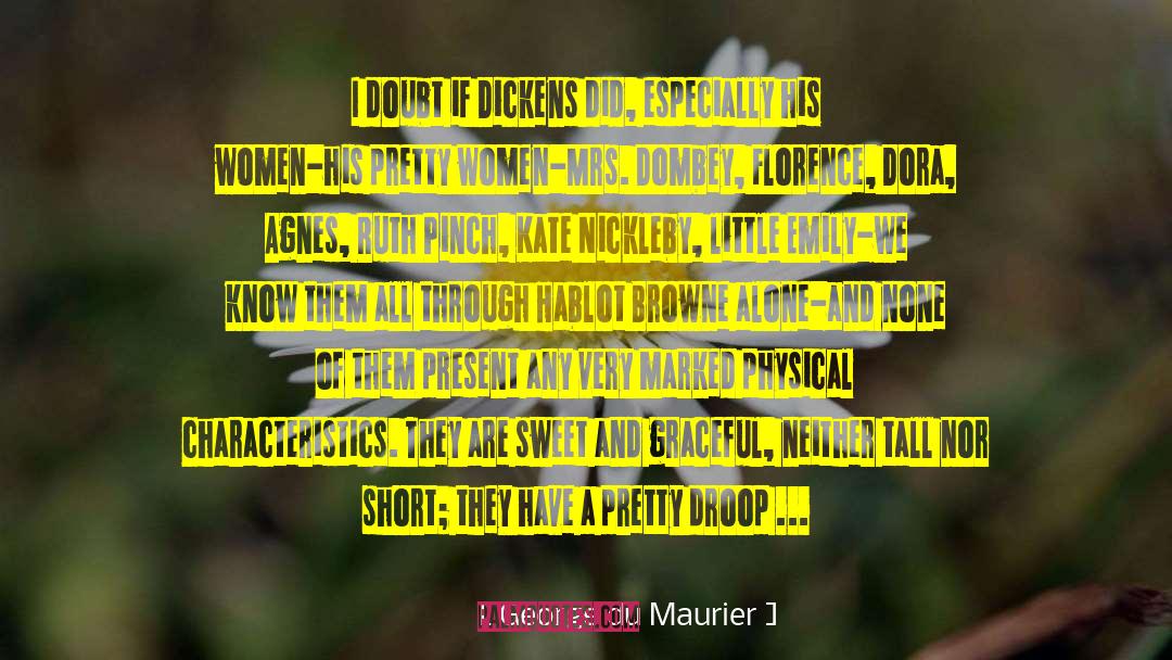 George Du Maurier Quotes: I doubt if Dickens did,
