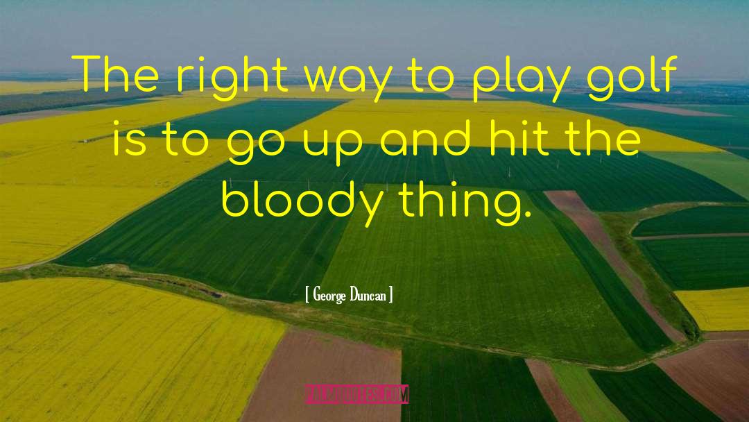 George Duncan Quotes: The right way to play