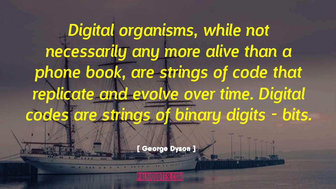 George Dyson Quotes: Digital organisms, while not necessarily