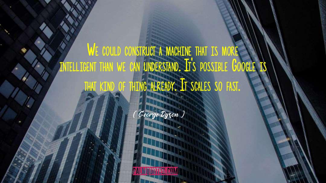 George Dyson Quotes: We could construct a machine