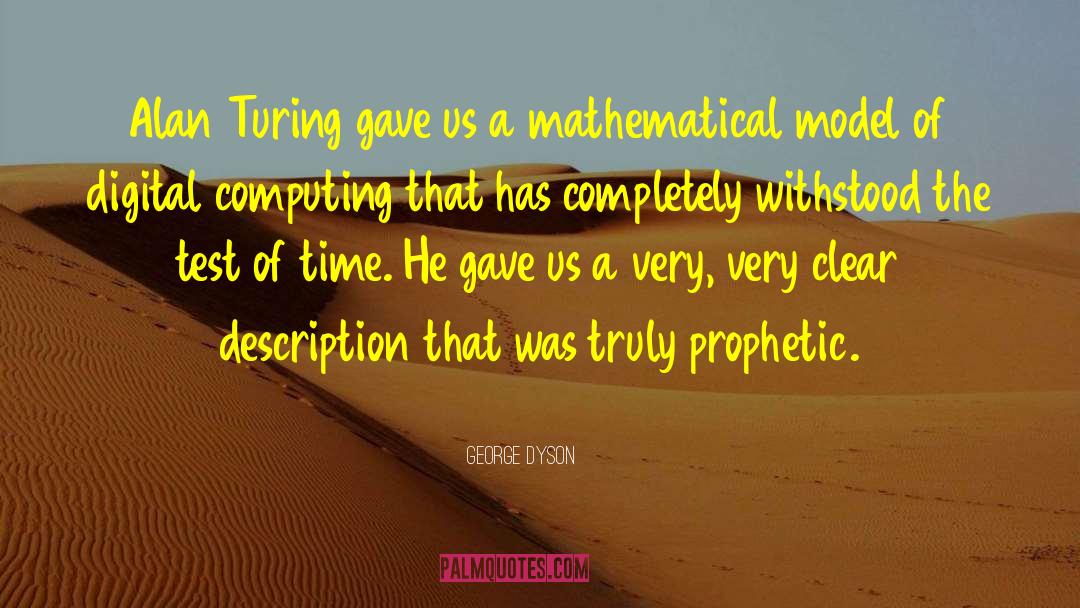 George Dyson Quotes: Alan Turing gave us a