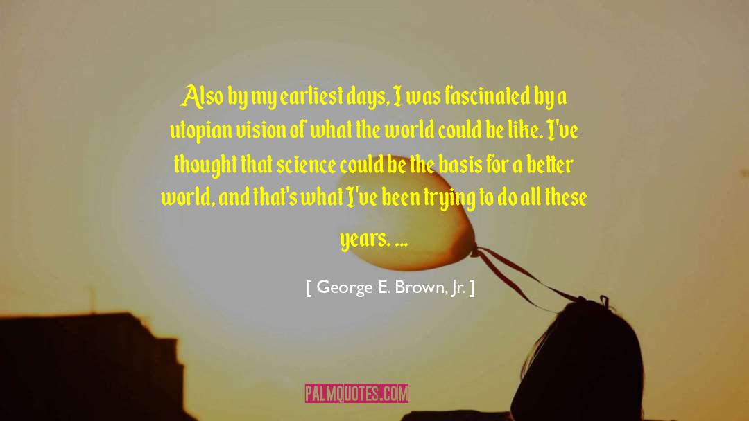 George E. Brown, Jr. Quotes: Also by my earliest days,