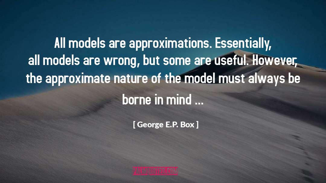 George E.P. Box Quotes: All models are approximations. Essentially,