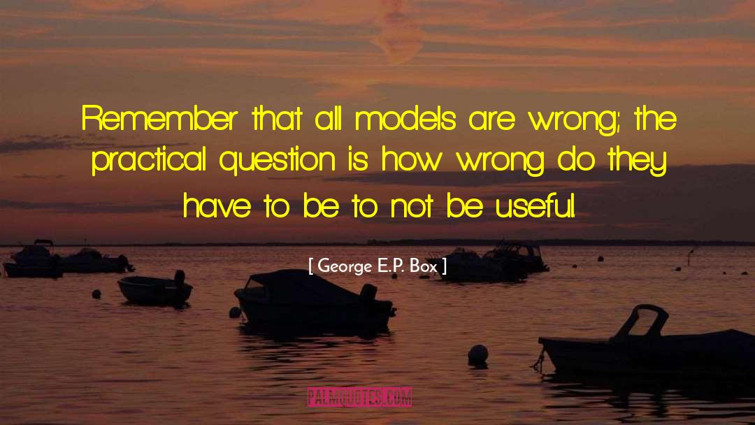 George E.P. Box Quotes: Remember that all models are