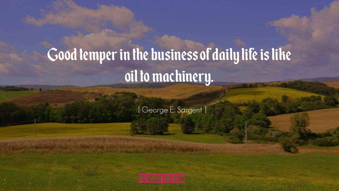 George E. Sargent Quotes: Good temper in the business
