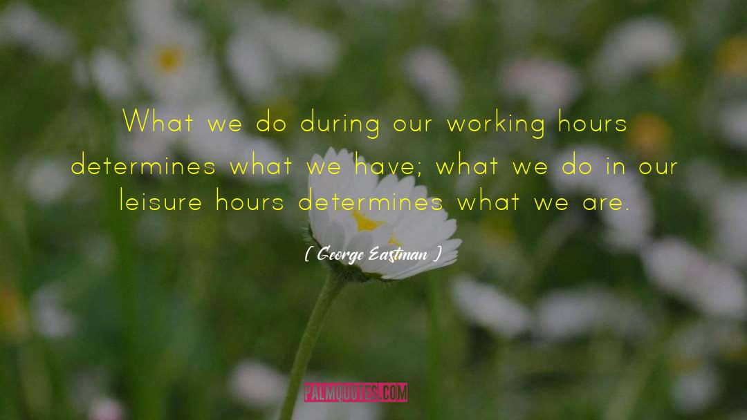 George Eastman Quotes: What we do during our