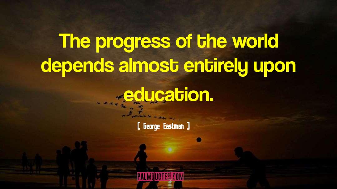 George Eastman Quotes: The progress of the world