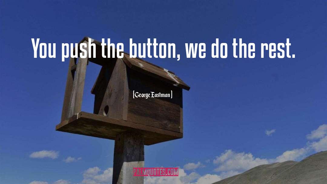 George Eastman Quotes: You push the button, we