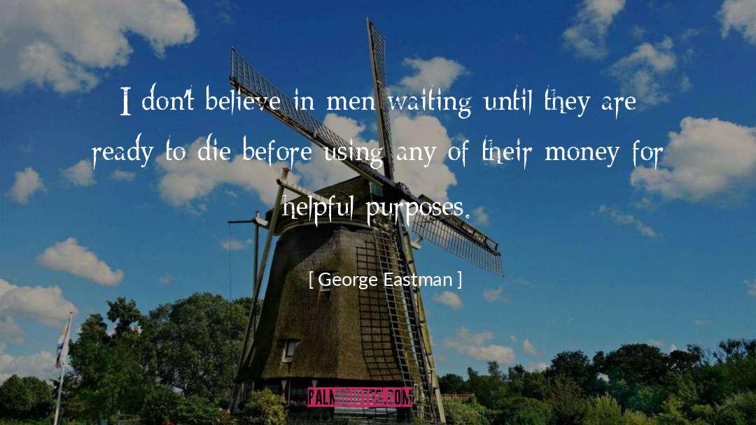 George Eastman Quotes: I don't believe in men