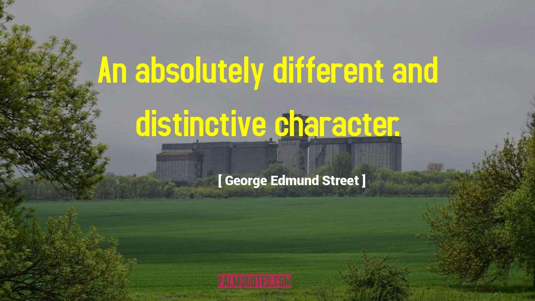 George Edmund Street Quotes: An absolutely different and distinctive