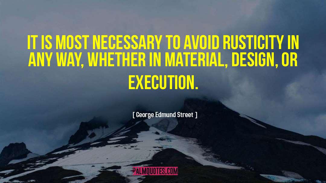 George Edmund Street Quotes: It is most necessary to