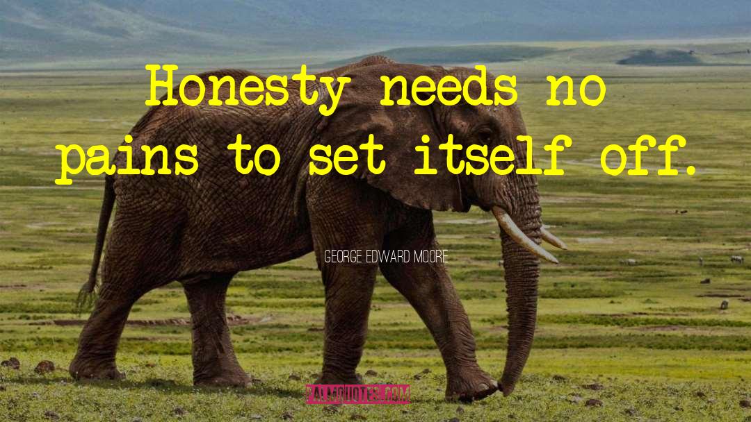 George Edward Moore Quotes: Honesty needs no pains to