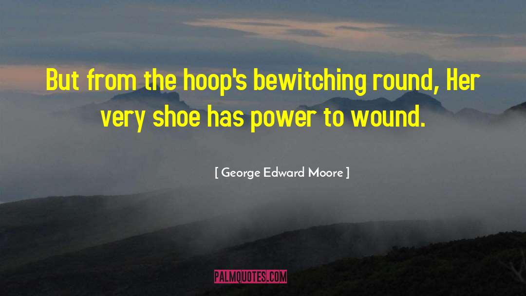 George Edward Moore Quotes: But from the hoop's bewitching