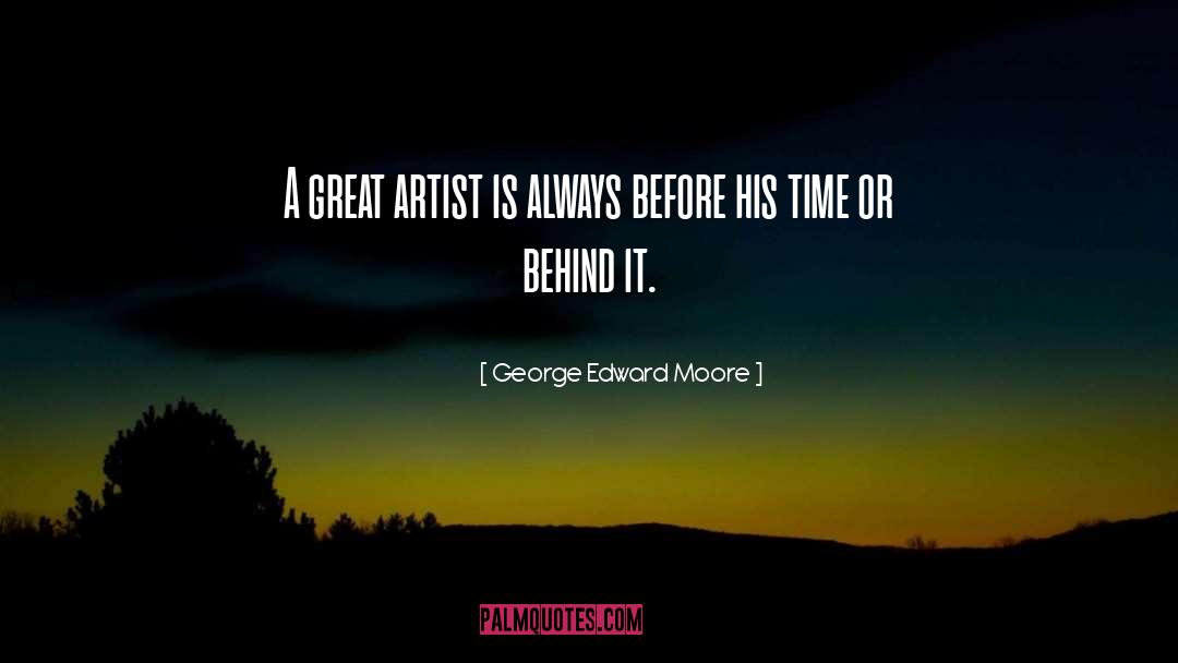 George Edward Moore Quotes: A great artist is always